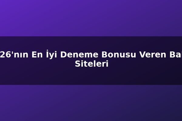 2026’nın En İyi Deneme Bonusu Veren Bahis Siteleri